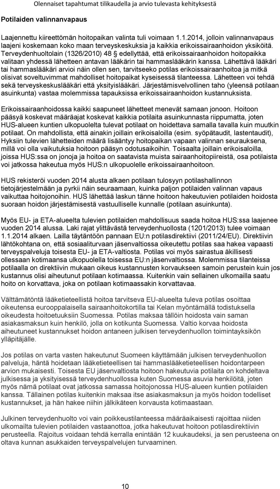 Terveydenhuoltolain (1326/2010) 48 edellyttää, että erikoissairaanhoidon hoitopaikka valitaan yhdessä lähetteen antavan lääkärin tai hammaslääkärin kanssa.