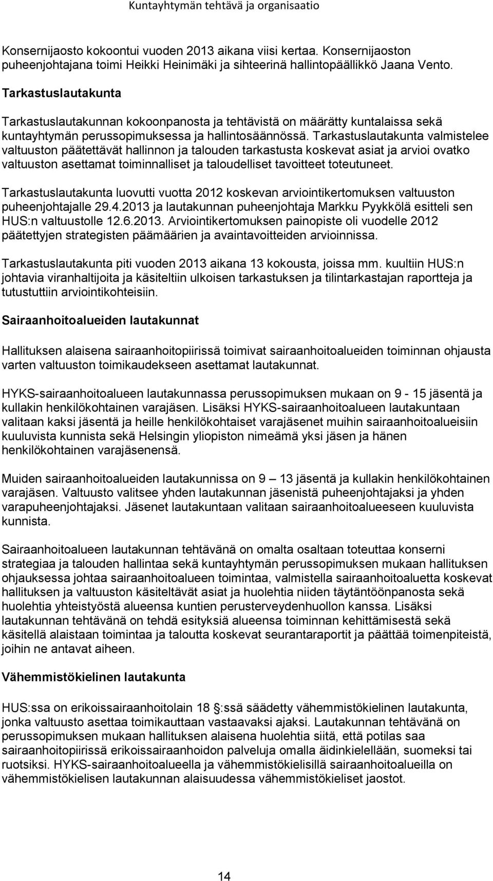 Tarkastuslautakunta valmistelee valtuuston päätettävät hallinnon ja talouden tarkastusta koskevat asiat ja arvioi ovatko valtuuston asettamat toiminnalliset ja taloudelliset tavoitteet toteutuneet.