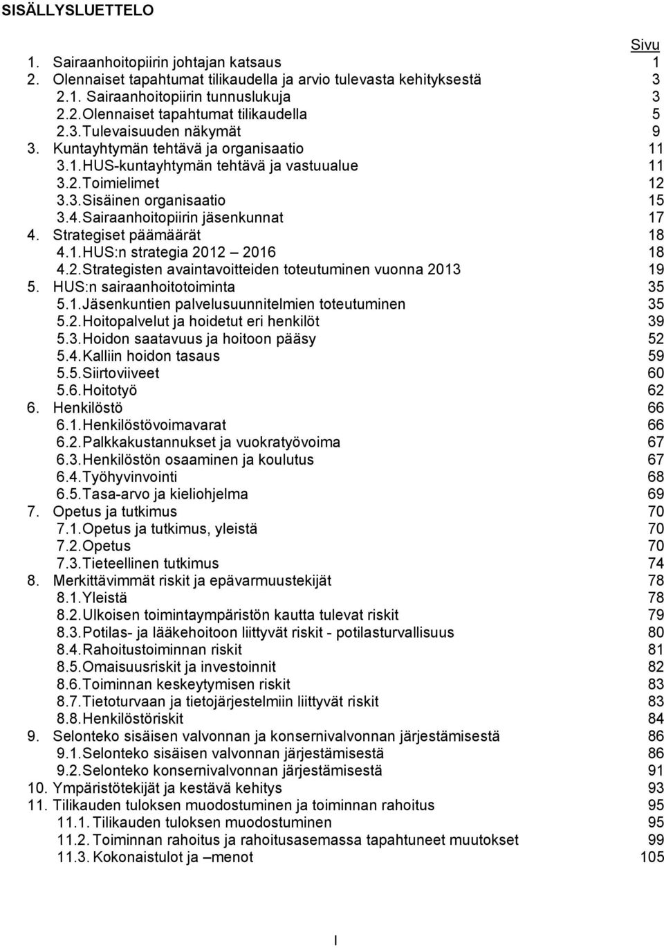 Sairaanhoitopiirin jäsenkunnat 17 4. Strategiset päämäärät 18 4.1. HUS:n strategia 2012 2016 18 4.2. Strategisten avaintavoitteiden toteutuminen vuonna 2013 19 5. HUS:n sairaanhoitotoiminta 35 5.1. Jäsenkuntien palvelusuunnitelmien toteutuminen 35 5.