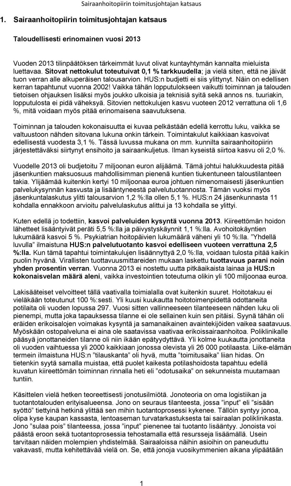 Sitovat nettokulut toteutuivat 0,1 % tarkkuudella; ja vielä siten, että ne jäivät tuon verran alle alkuperäisen talousarvion. HUS:n budjetti ei siis ylittynyt.