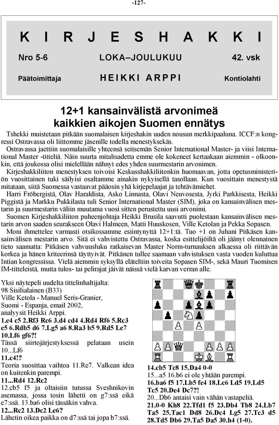 ICCF:n kongressi Ostravassa oli liittomme jäsenille todella menestyksekäs. Ostravassa jaettiin suomalaisille yhteensä seitsemän Senior International Master- ja viisi International Master -titteliä.