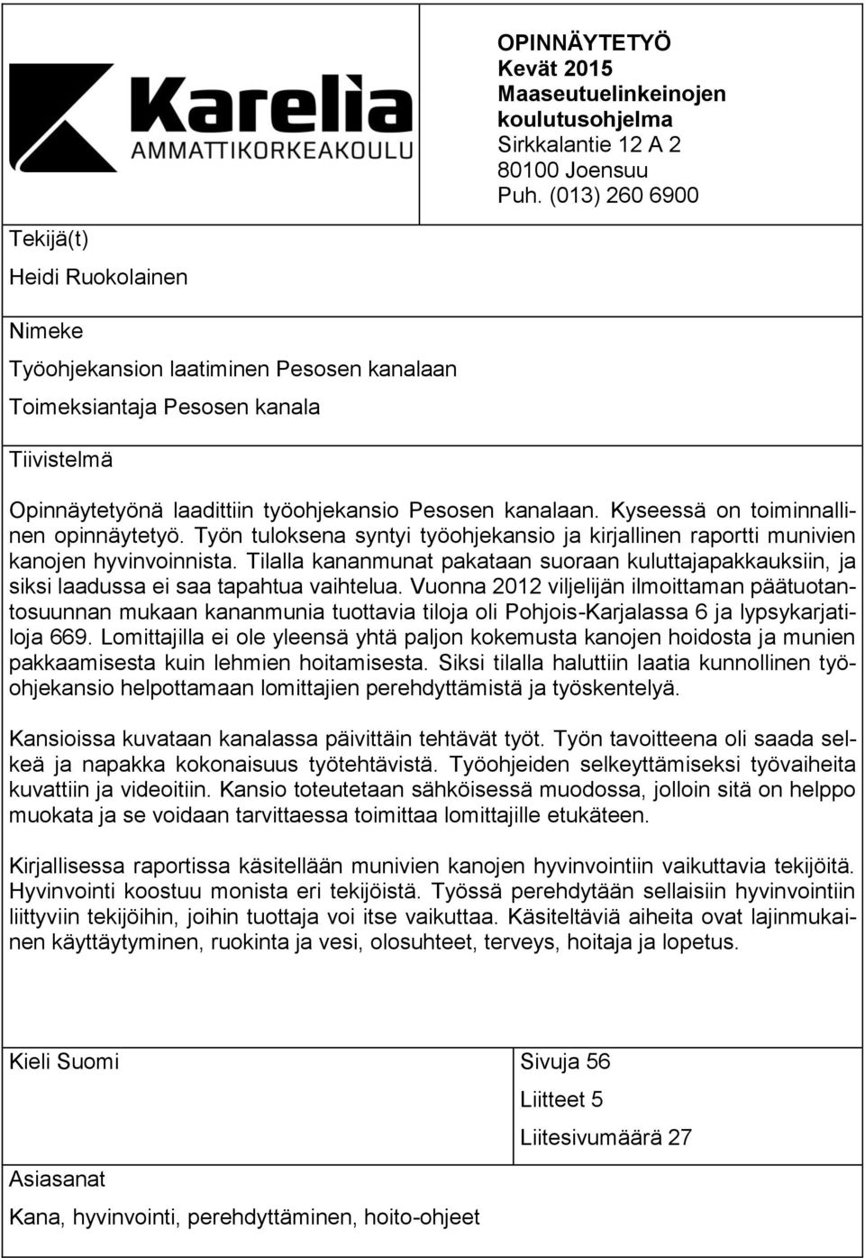 Kyseessä on toiminnallinen opinnäytetyö. Työn tuloksena syntyi työohjekansio ja kirjallinen raportti munivien kanojen hyvinvoinnista.