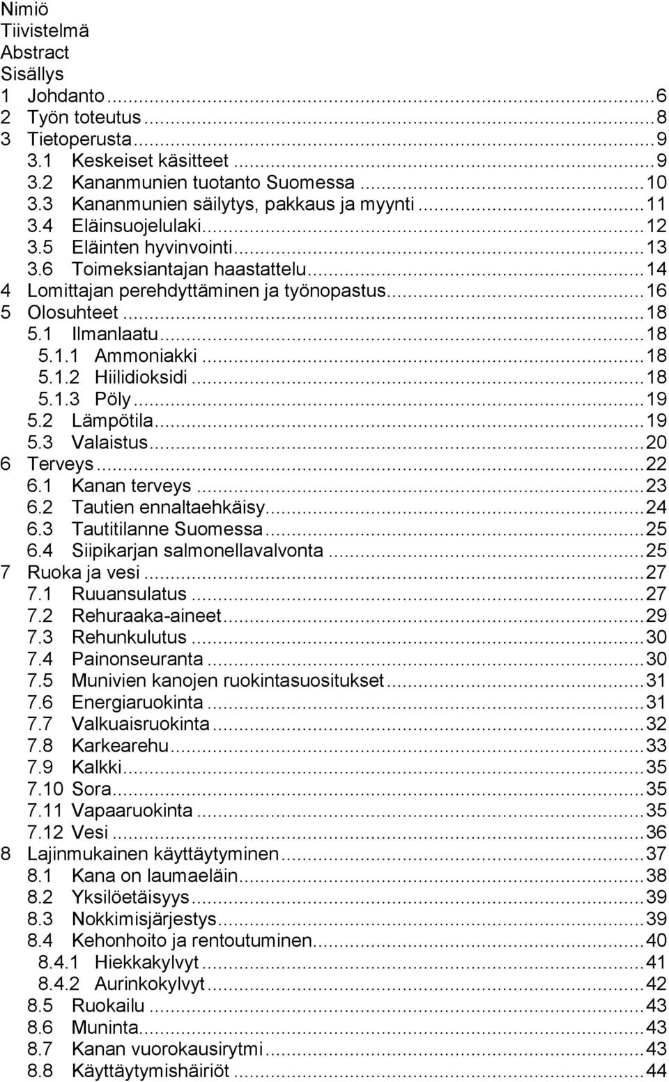 .. 16 5 Olosuhteet... 18 5.1 Ilmanlaatu... 18 5.1.1 Ammoniakki... 18 5.1.2 Hiilidioksidi... 18 5.1.3 Pöly... 19 5.2 Lämpötila... 19 5.3 Valaistus... 20 6 Terveys... 22 6.1 Kanan terveys... 23 6.