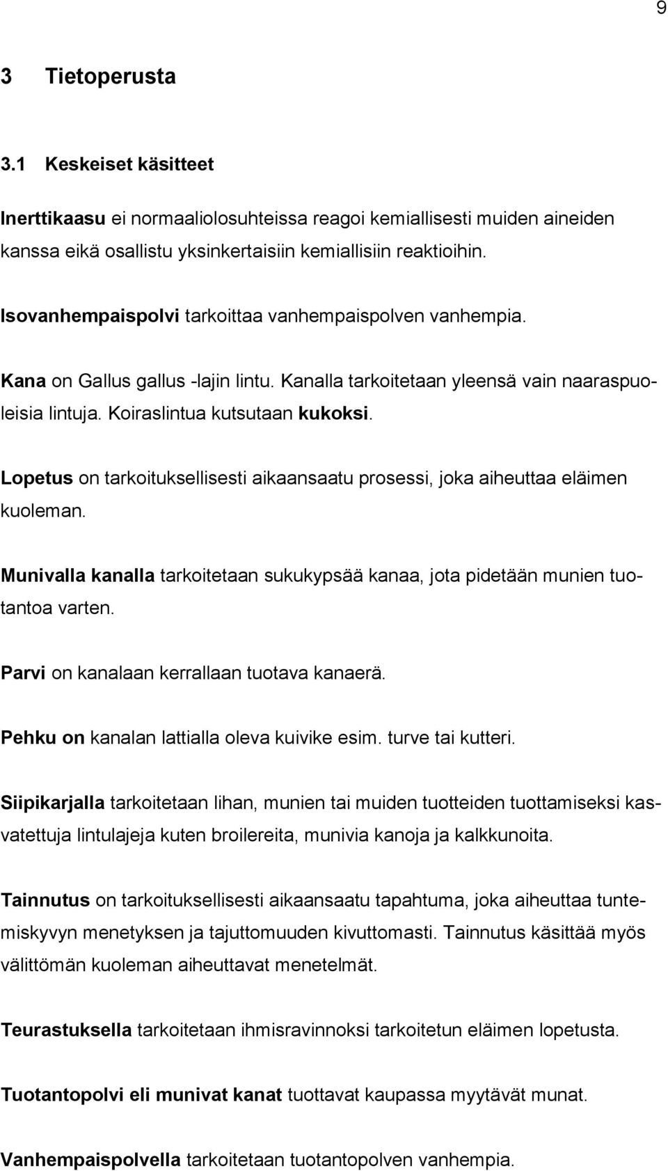 Lopetus on tarkoituksellisesti aikaansaatu prosessi, joka aiheuttaa eläimen kuoleman. Munivalla kanalla tarkoitetaan sukukypsää kanaa, jota pidetään munien tuotantoa varten.