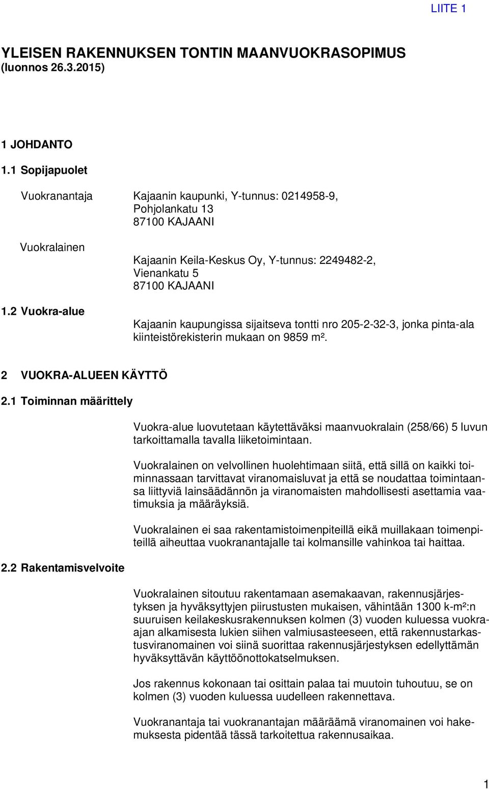 2 VUOKRA-ALUEEN KÄYTTÖ 2.1 Toiminnan määrittely 2.2 Rakentamisvelvoite Vuokra-alue luovutetaan käytettäväksi maanvuokralain (258/66) 5 luvun tarkoittamalla tavalla liiketoimintaan.