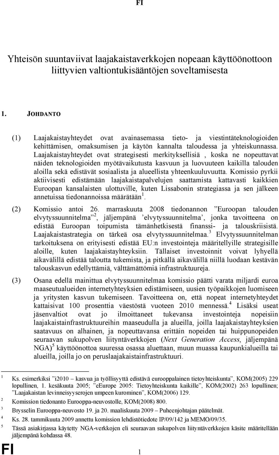 Laajakaistayhteydet ovat strategisesti merkityksellisiä, koska ne nopeuttavat näiden teknologioiden myötävaikutusta kasvuun ja luovuuteen kaikilla talouden aloilla sekä edistävät sosiaalista ja