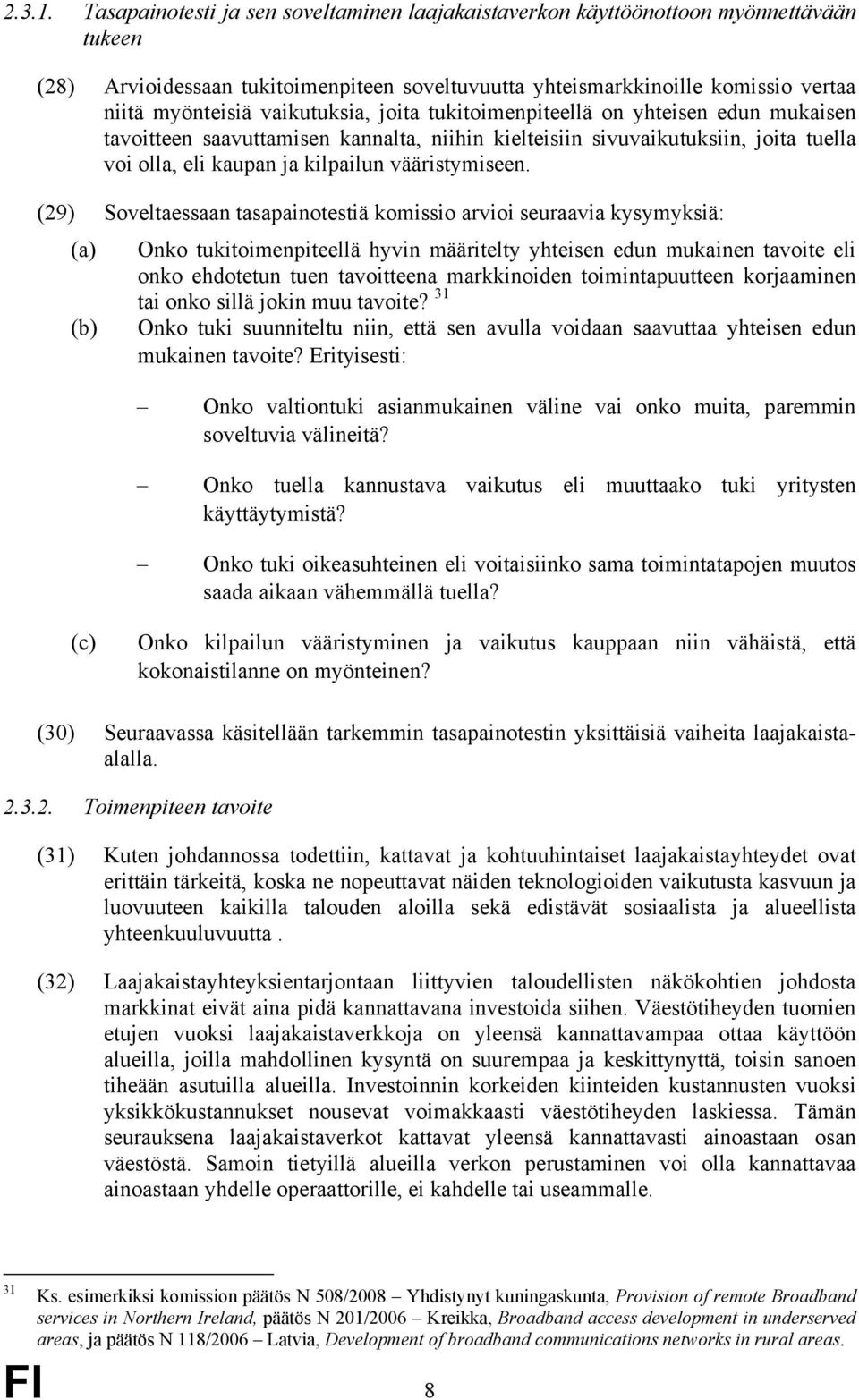 vaikutuksia, joita tukitoimenpiteellä on yhteisen edun mukaisen tavoitteen saavuttamisen kannalta, niihin kielteisiin sivuvaikutuksiin, joita tuella voi olla, eli kaupan ja kilpailun vääristymiseen.