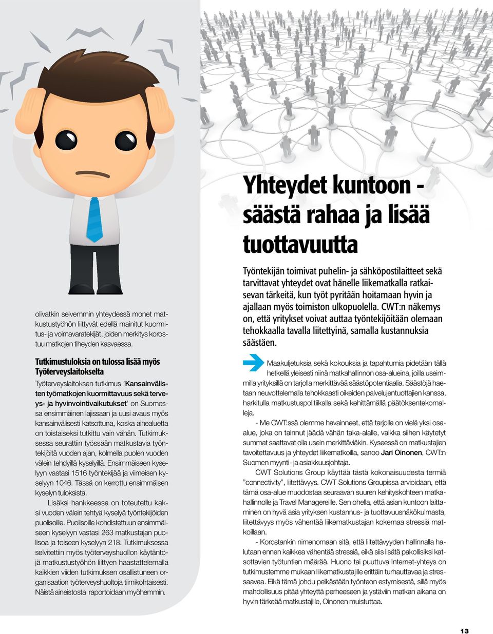 Tutkimustuloksia on tulossa lisää myös Työterveyslaitokselta Työterveyslaitoksen tutkimus Kansainvälisten työmatkojen kuormittavuus sekä terveys- ja hyvinvointivaikutukset on Suomessa ensimmäinen