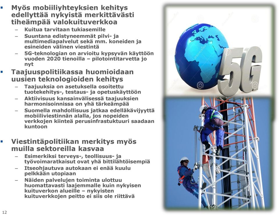 Taajuuksia on asetuksella osoitettu tuotekehitys-, testaus- ja opetuskäyttöön Aktiivisuus kansainvälisessä taajuuksien harmonisoinnissa on yhä tärkeämpää Suomella mahdollisuus jatkaa edelläkävijyyttä