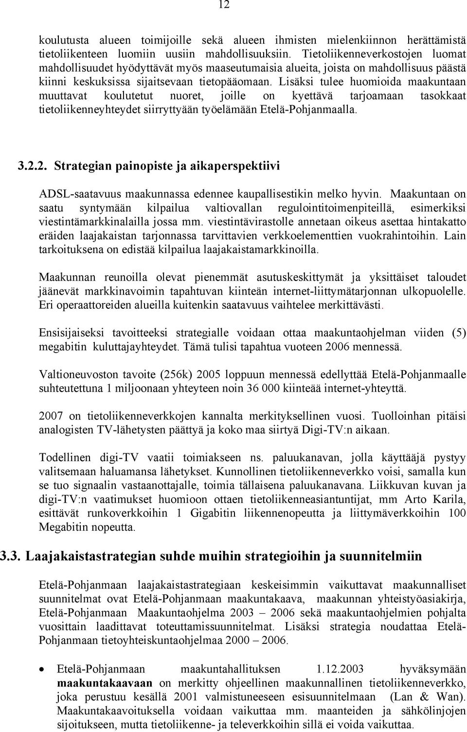 Lisäksi tulee huomioida maakuntaan muuttavat koulutetut nuoret, joille on kyettävä tarjoamaan tasokkaat tietoliikenneyhteydet siirryttyään työelämään Etelä-Pohjanmaalla. 3.2.