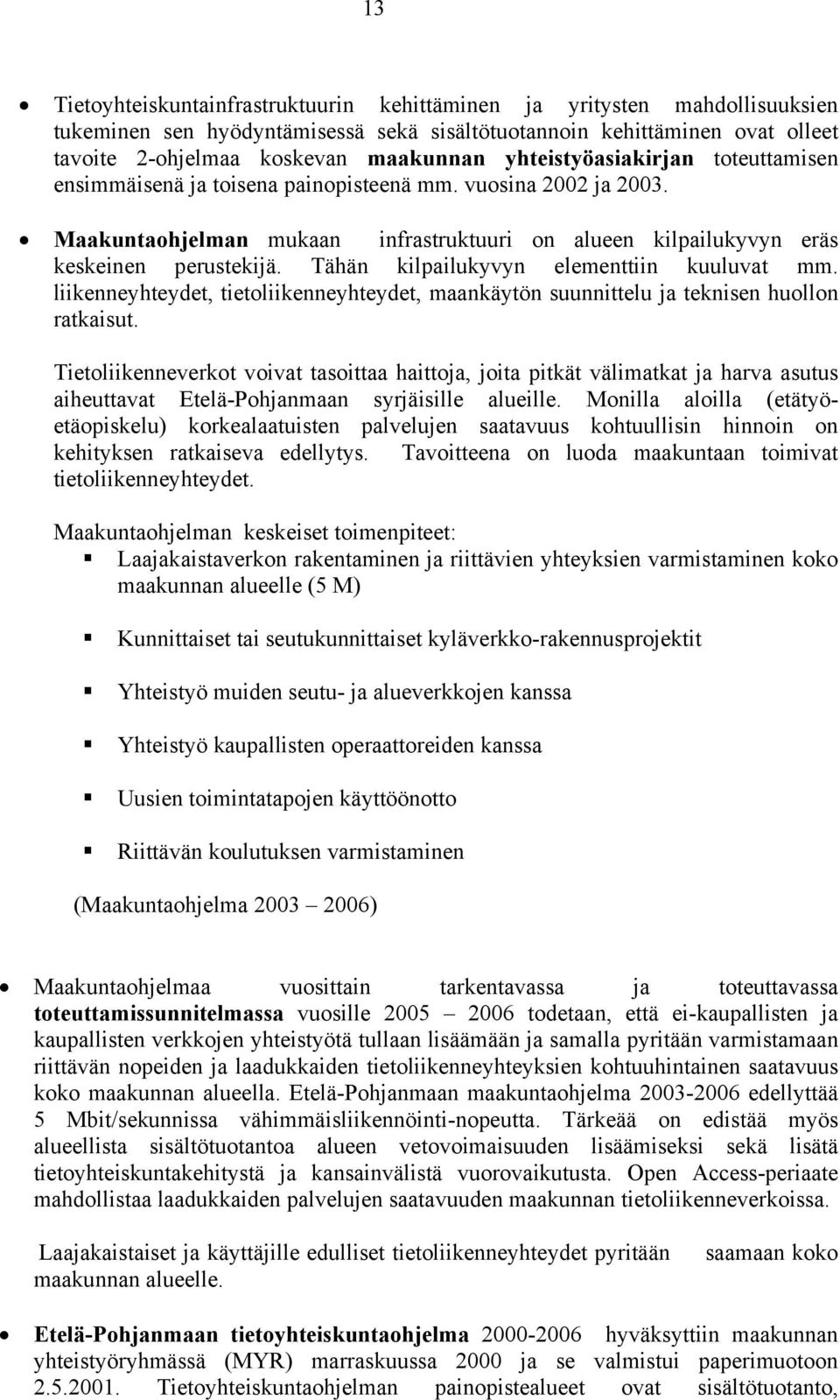 Tähän kilpailukyvyn elementtiin kuuluvat mm. liikenneyhteydet, tietoliikenneyhteydet, maankäytön suunnittelu ja teknisen huollon ratkaisut.