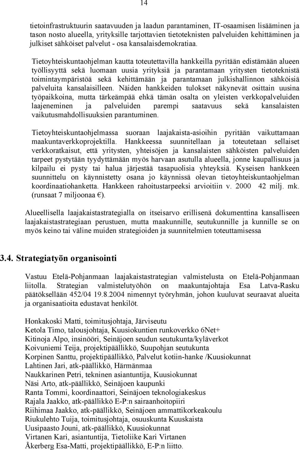 Tietoyhteiskuntaohjelman kautta toteutettavilla hankkeilla pyritään edistämään alueen työllisyyttä sekä luomaan uusia yrityksiä ja parantamaan yritysten tietoteknistä toimintaympäristöä sekä