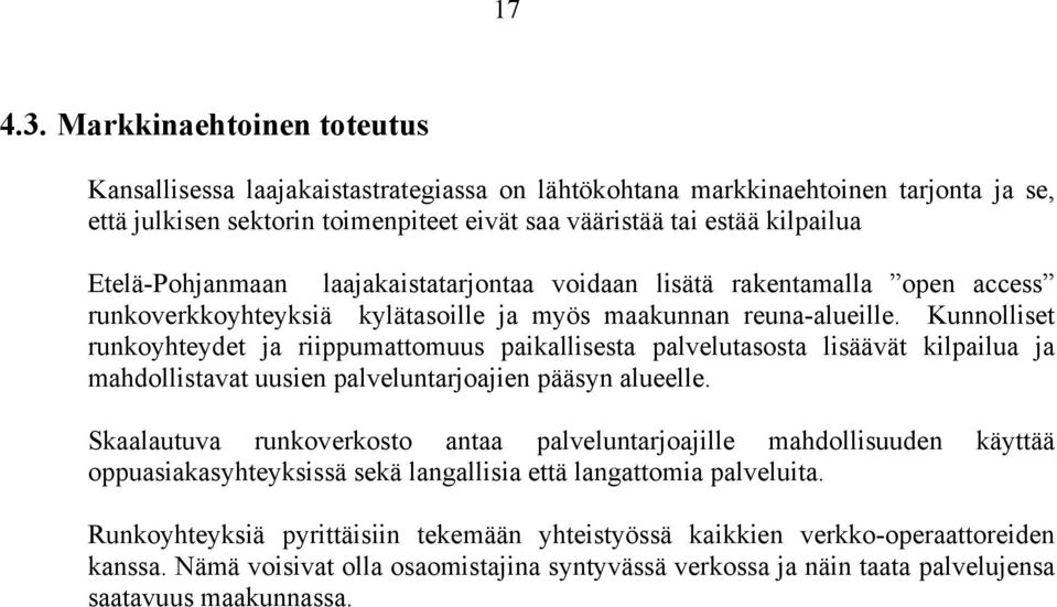 Etelä-Pohjanmaan laajakaistatarjontaa voidaan lisätä rakentamalla open access runkoverkkoyhteyksiä kylätasoille ja myös maakunnan reuna-alueille.