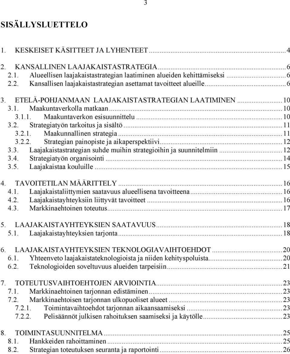 ..11 3.2.2. Strategian painopiste ja aikaperspektiivi...12 3.3. Laajakaistastrategian suhde muihin strategioihin ja suunnitelmiin...12 3.4. Strategiatyön organisointi...14 3.5. Laajakaistaa kouluille.