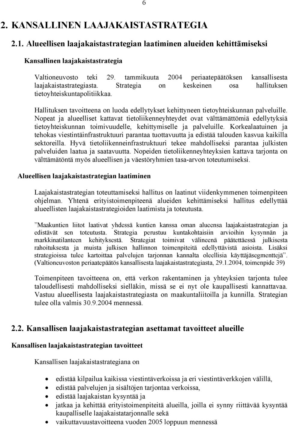 Hallituksen tavoitteena on luoda edellytykset kehittyneen tietoyhteiskunnan palveluille.