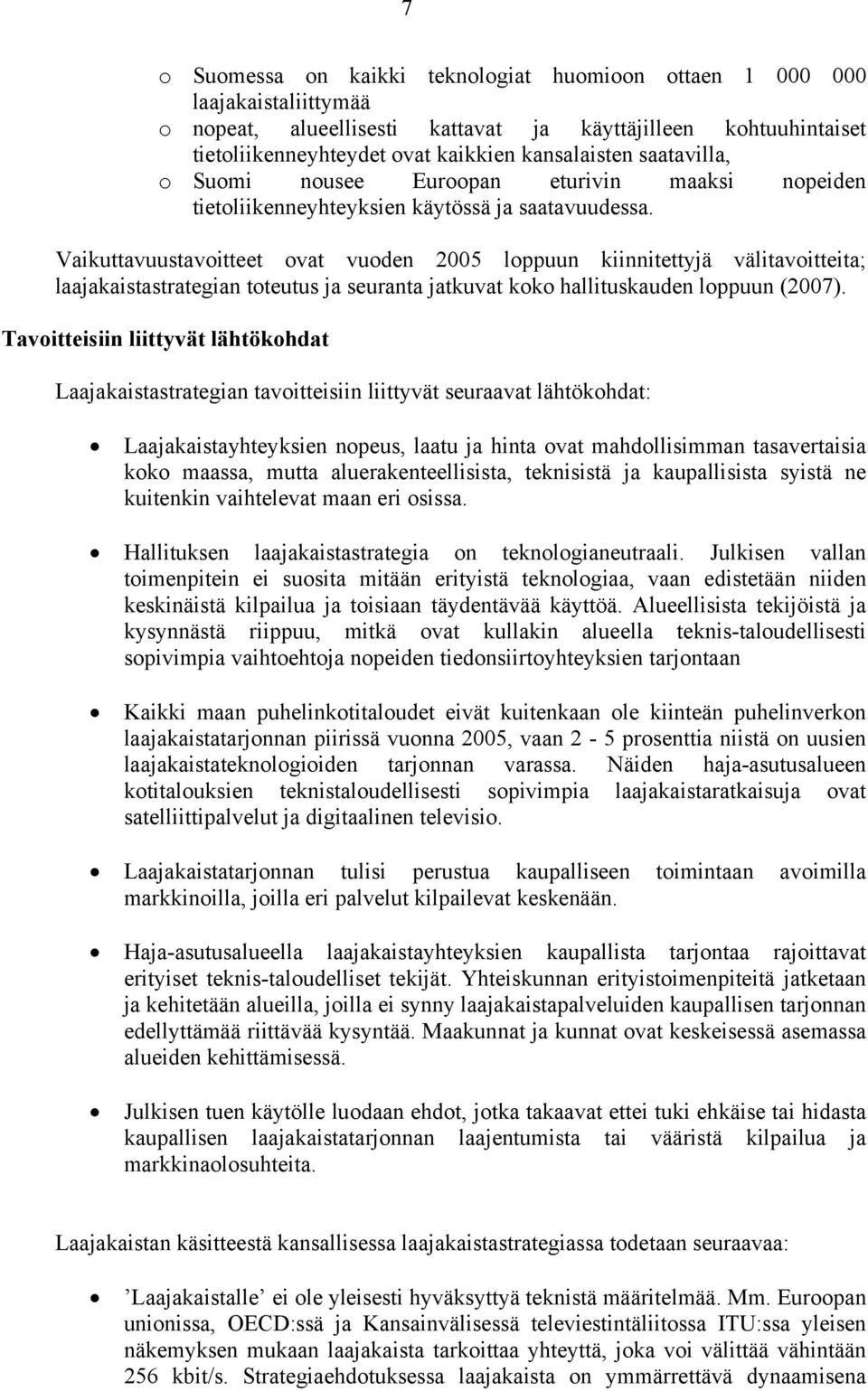 Vaikuttavuustavoitteet ovat vuoden 2005 loppuun kiinnitettyjä välitavoitteita; laajakaistastrategian toteutus ja seuranta jatkuvat koko hallituskauden loppuun (2007).