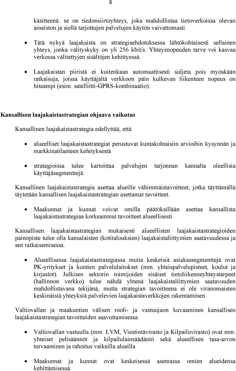 Laajakaistan piiristä ei kuitenkaan automaattisesti suljeta pois myöskään ratkaisuja, joissa käyttäjältä verkkoon päin kulkevan liikenteen nopeus on hitaampi (esim. satelliitti-gprs-kombinaatio).