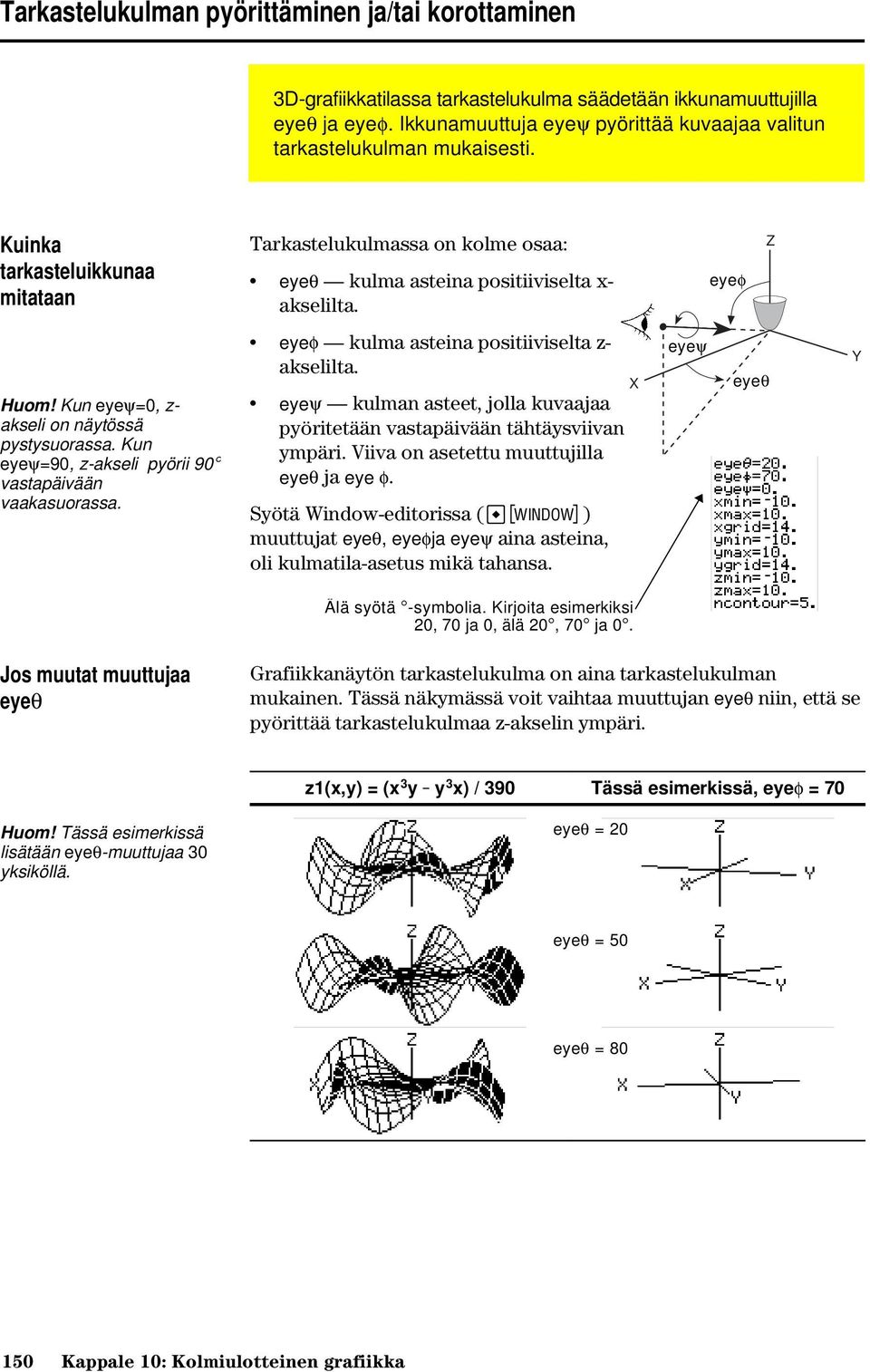 eyef Z Huom! Kun eyeψ=0, z- akseli on näytössä pystysuorassa. Kun eyeψ=90, z-akseli pyörii 90 vastapäivään vaakasuorassa. eyef kulma asteina positiiviselta z- akselilta.