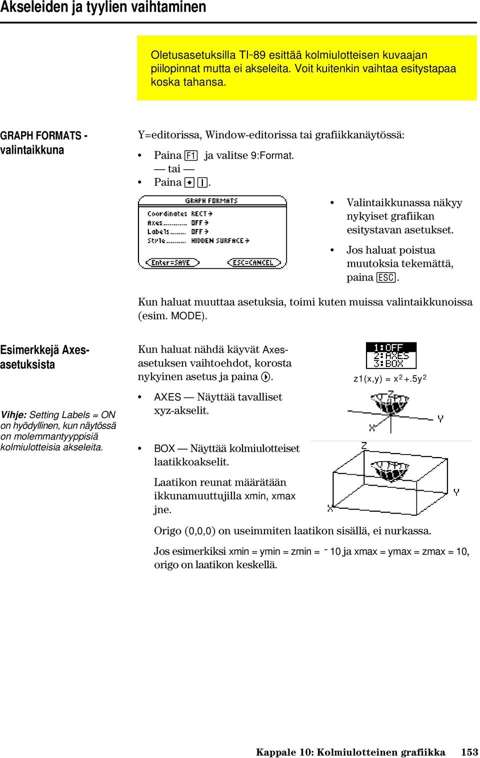 Jos haluat poistua muutoksia tekemättä, paina N. Kun haluat muuttaa asetuksia, toimi kuten muissa valintaikkunoissa (esim. MODE).