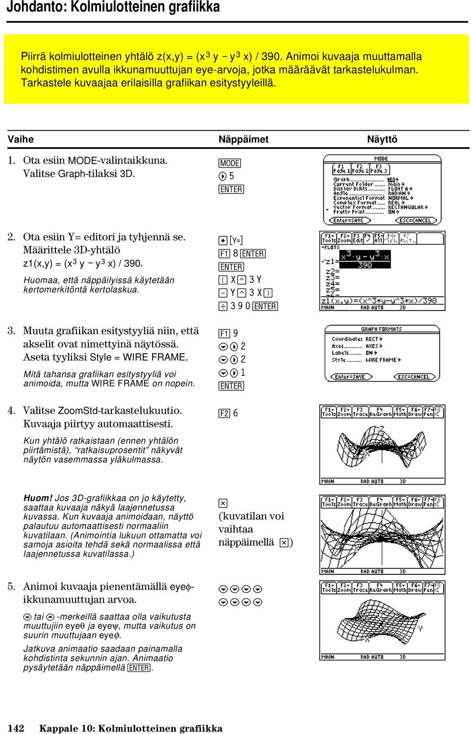 Ota esiin MODE-valintaikkuna. Valitse Graph-tilaksi 3D. 3 B 5 2. Ota esiin Y= editori ja tyhjennä se. Määrittele 3D-yhtälö z1(x,y) = (xò y ì yò x) / 390.