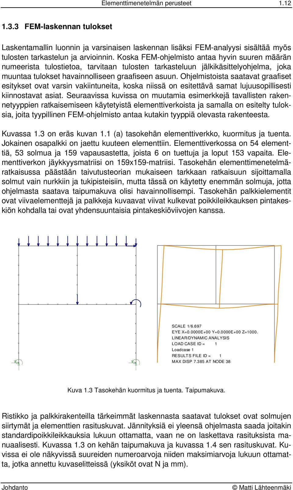 Ohjelmistoista saatavat graafiset esitykset ovat varsin vakiintuneita, koska niissä on esitettävä samat lujuusopillisesti kiinnostavat asiat.