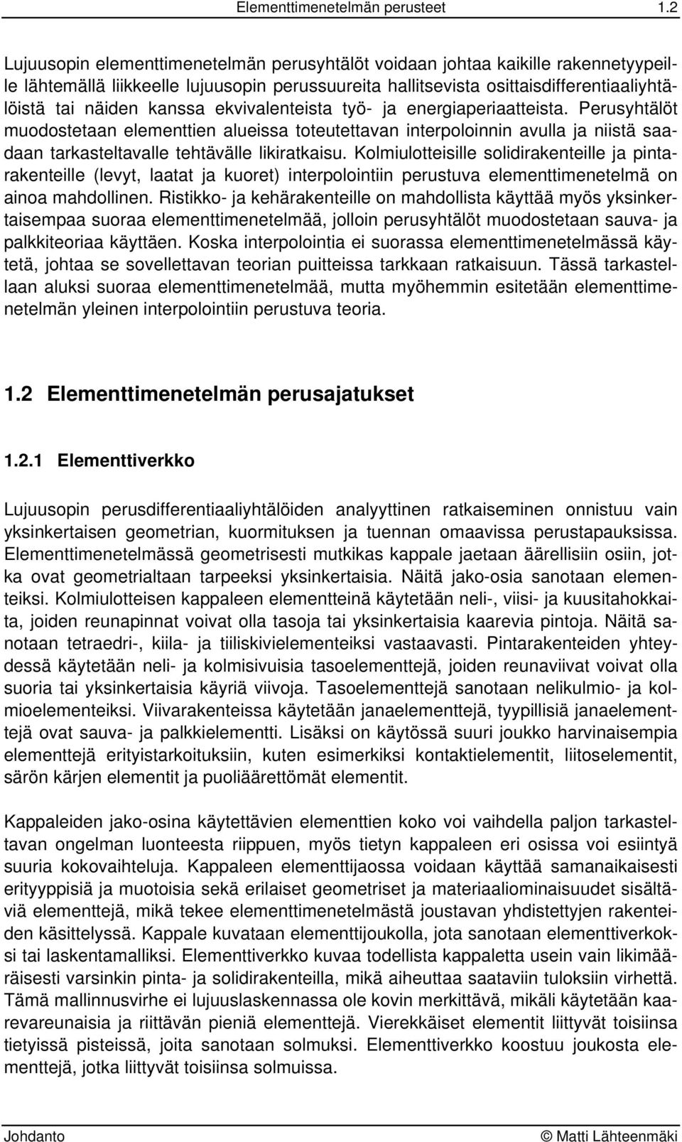 ekvivalenteista työ- ja energiaperiaatteista. Perusyhtälöt muodostetaan elementtien alueissa toteutettavan interpoloinnin avulla ja niistä saadaan tarkasteltavalle tehtävälle likiratkaisu.