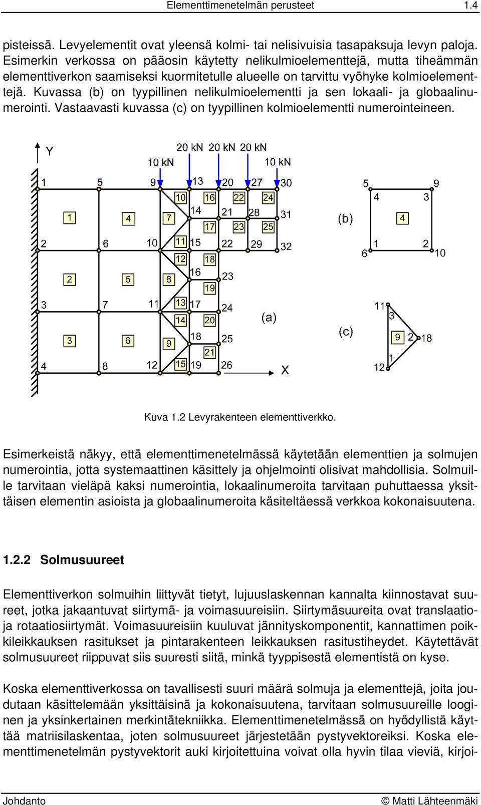 Kuvassa (b) on tyypillinen nelikulmioelementti ja sen lokaali- ja globaalinumerointi. Vastaavasti kuvassa (c) on tyypillinen kolmioelementti numerointeineen. Kuva 1.2 Levyrakenteen elementtiverkko.