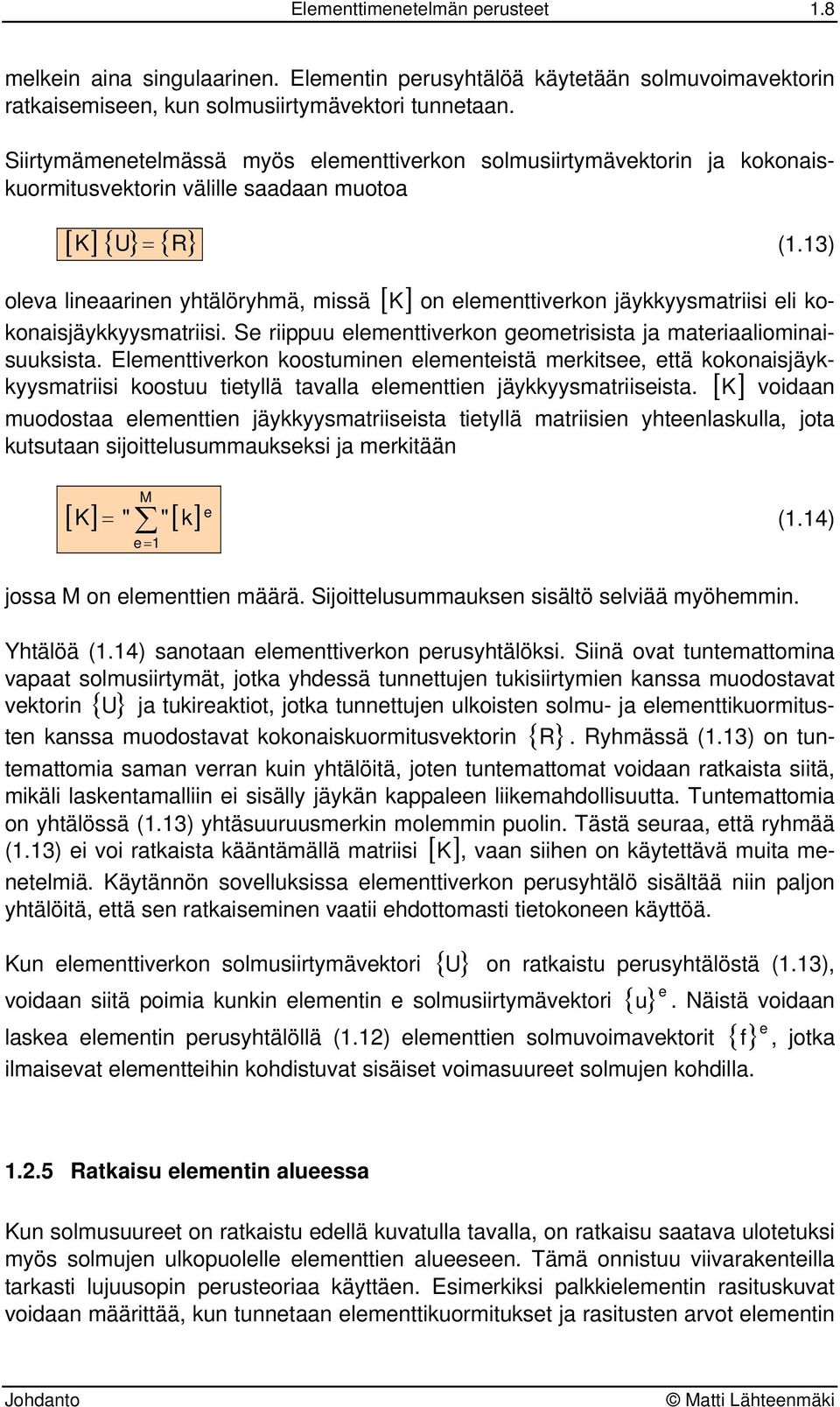 13) oleva lineaarinen yhtälöryhmä, missä [ K ] on elementtiverkon jäykkyysmatriisi eli kokonaisjäykkyysmatriisi. Se riippuu elementtiverkon geometrisista ja materiaaliominaisuuksista.