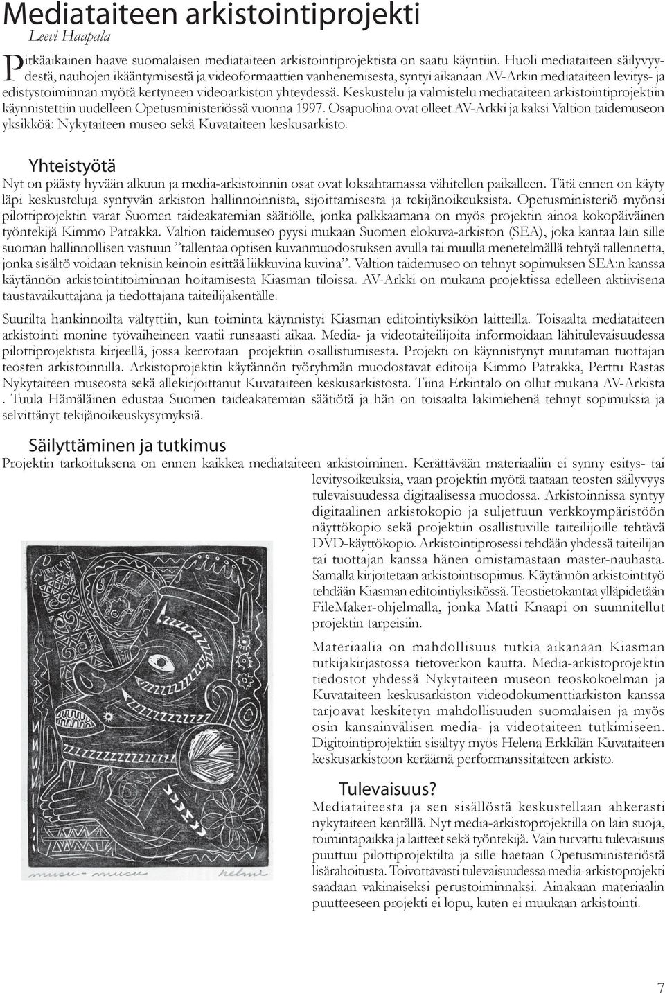 yhteydessä. Keskustelu ja valmistelu mediataiteen arkistointiprojektiin käynnistettiin uudelleen Opetusministeriössä vuonna 1997.