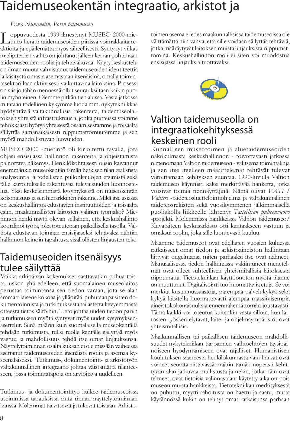 Käyty keskustelu on ilman muuta vahvistanut taidemuseoiden identiteettiä ja käsitystä omasta asemastaan itsenäisinä, omalla toimintasektorillaan aktiivisesti vaikuttavina laitoksina.