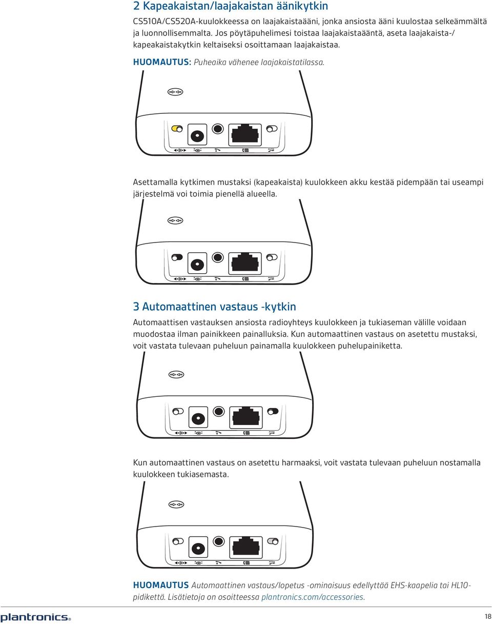 Asettamalla kytkimen mustaksi (kapeakaista) kuulokkeen akku kestää pidempään tai useampi järjestelmä voi toimia pienellä alueella.