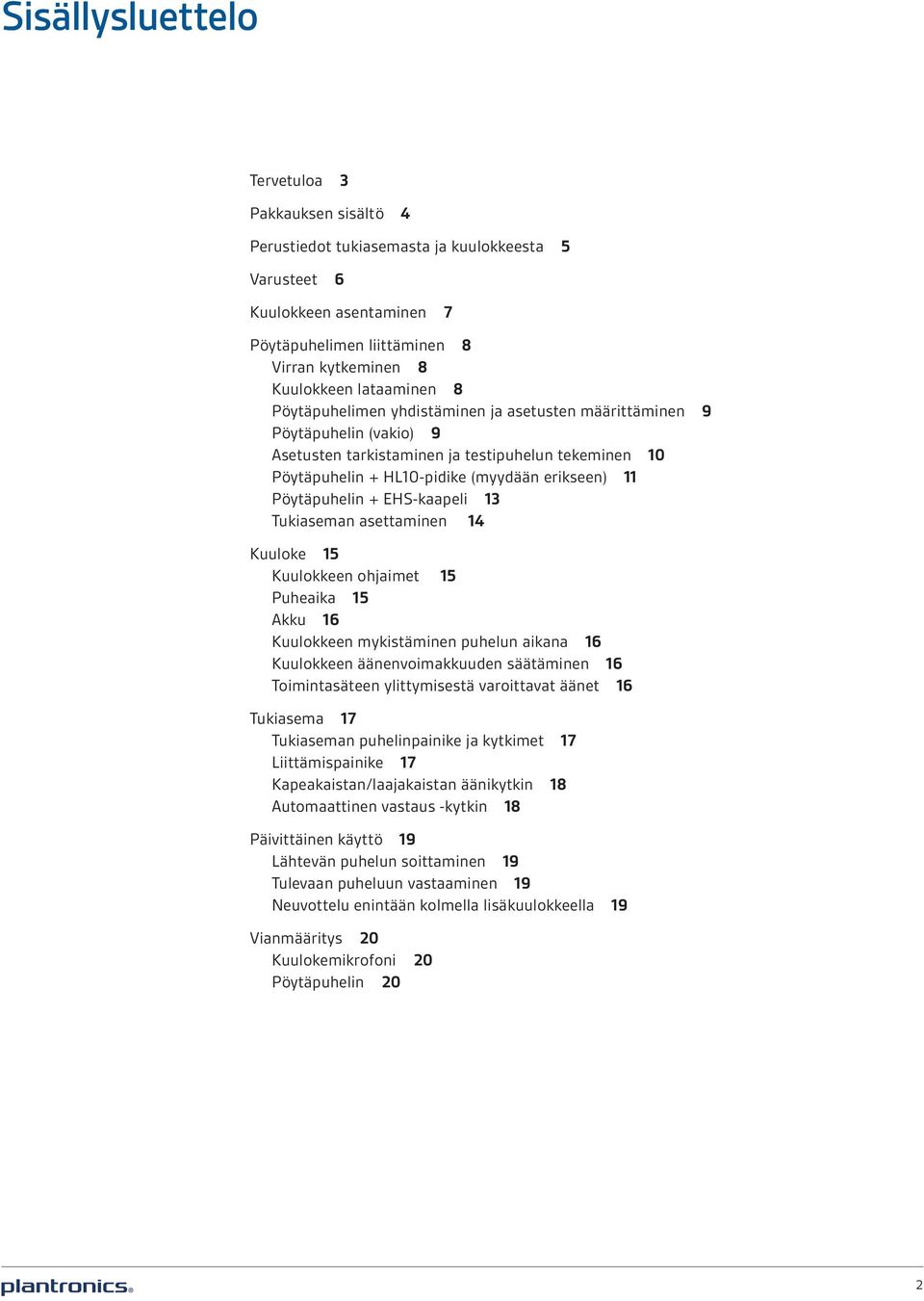 Pöytäpuhelin + EHS-kaapeli 13 Tukiaseman asettaminen 14 Kuuloke 15 Kuulokkeen ohjaimet 15 Puheaika 15 Akku 16 Kuulokkeen mykistäminen puhelun aikana 16 Kuulokkeen äänenvoimakkuuden säätäminen 16