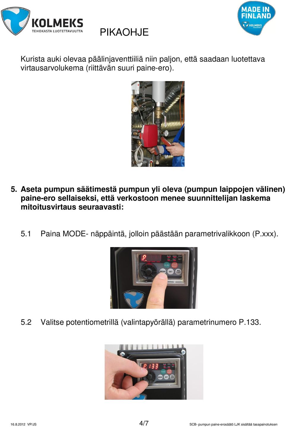 suunnittelijan laskema mitoitusvirtaus seuraavasti: 5.1 Paina MODE- näppäintä, jolloin päästään parametrivalikkoon (P.xxx). 5.2 Valitse potentiometrillä (valintapyörällä) parametrinumero P.