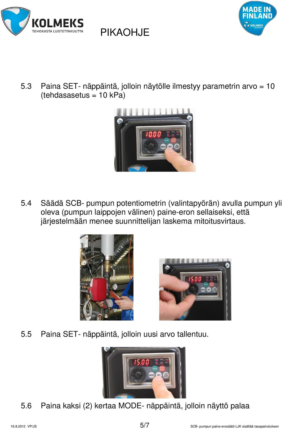 sellaiseksi, että järjestelmään menee suunnittelijan laskema mitoitusvirtaus. 5.