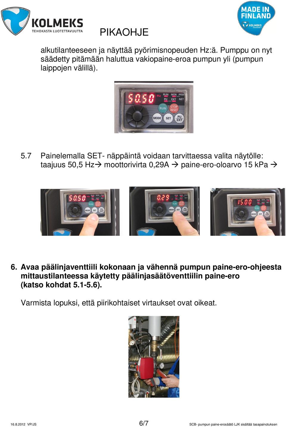 7 Painelemalla SET- näppäintä voidaan tarvittaessa valita näytölle: taajuus 50,5 Hz moottorivirta 0,29A paine-ero-oloarvo 15 kpa 6.