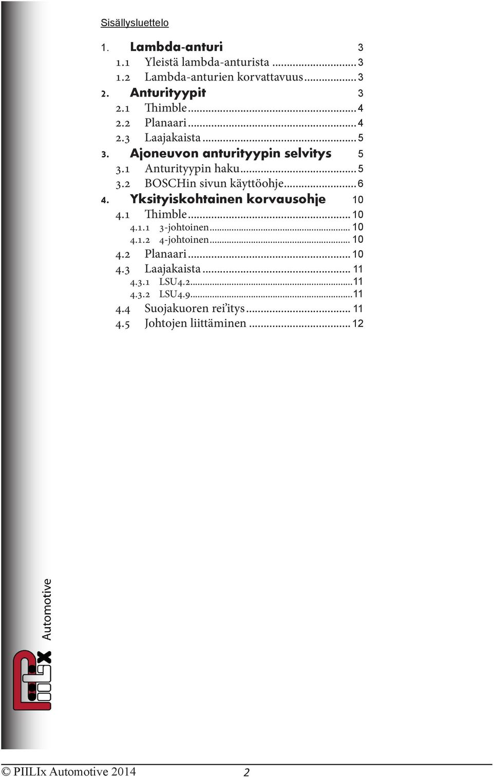 .. 6 4. Yksityiskohtainen korvausohje 10 4.1 Thimble... 10 4.1.1 3-johtoinen... 10 4.1.2 4-johtoinen... 10 4.2 Planaari... 10 4.3 Laajakaista.