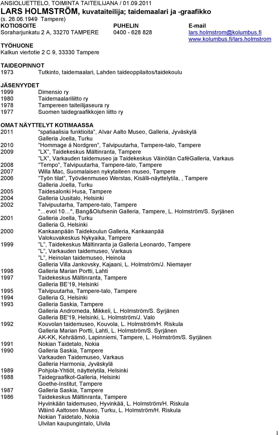 holmstrom TYÖHUONE Kalkun viertotie 2 C 9, 33330 Tampere TAIDEOPINNOT 1973 Tutkinto, taidemaalari, Lahden taideoppilaitos/taidekoulu JÄSENYYDET 1999 Dimensio ry 1980 Taidemaalariliitto ry 1978