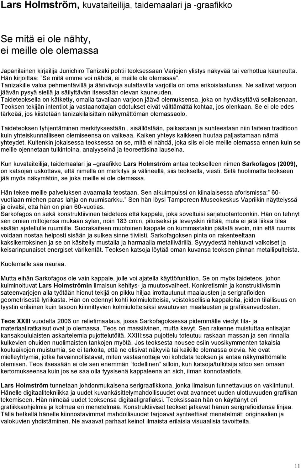 Ne sallivat varjoon jäävän pysyä siellä ja säilyttävän itsessään olevan kauneuden. Taideteoksella on kätketty, omalla tavallaan varjoon jäävä olemuksensa, joka on hyväksyttävä sellaisenaan.