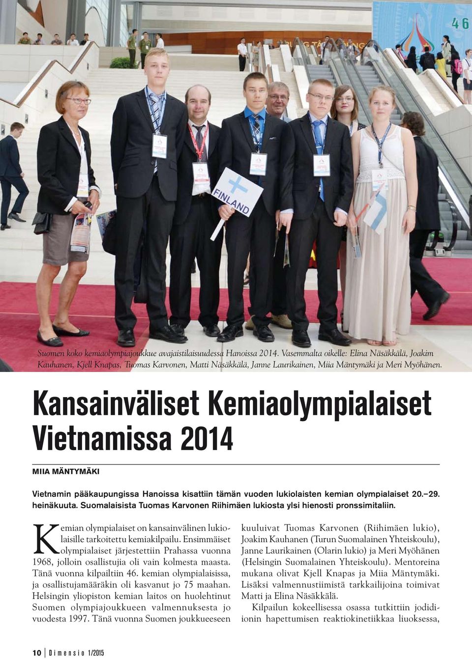 Kansainväliset Kemiaolympialaiset Vietnamissa 2014 Miia Mäntymäki Vietnamin pääkaupungissa Hanoissa kisattiin tämän vuoden lukiolaisten kemian olympialaiset 20. 29. heinäkuuta.