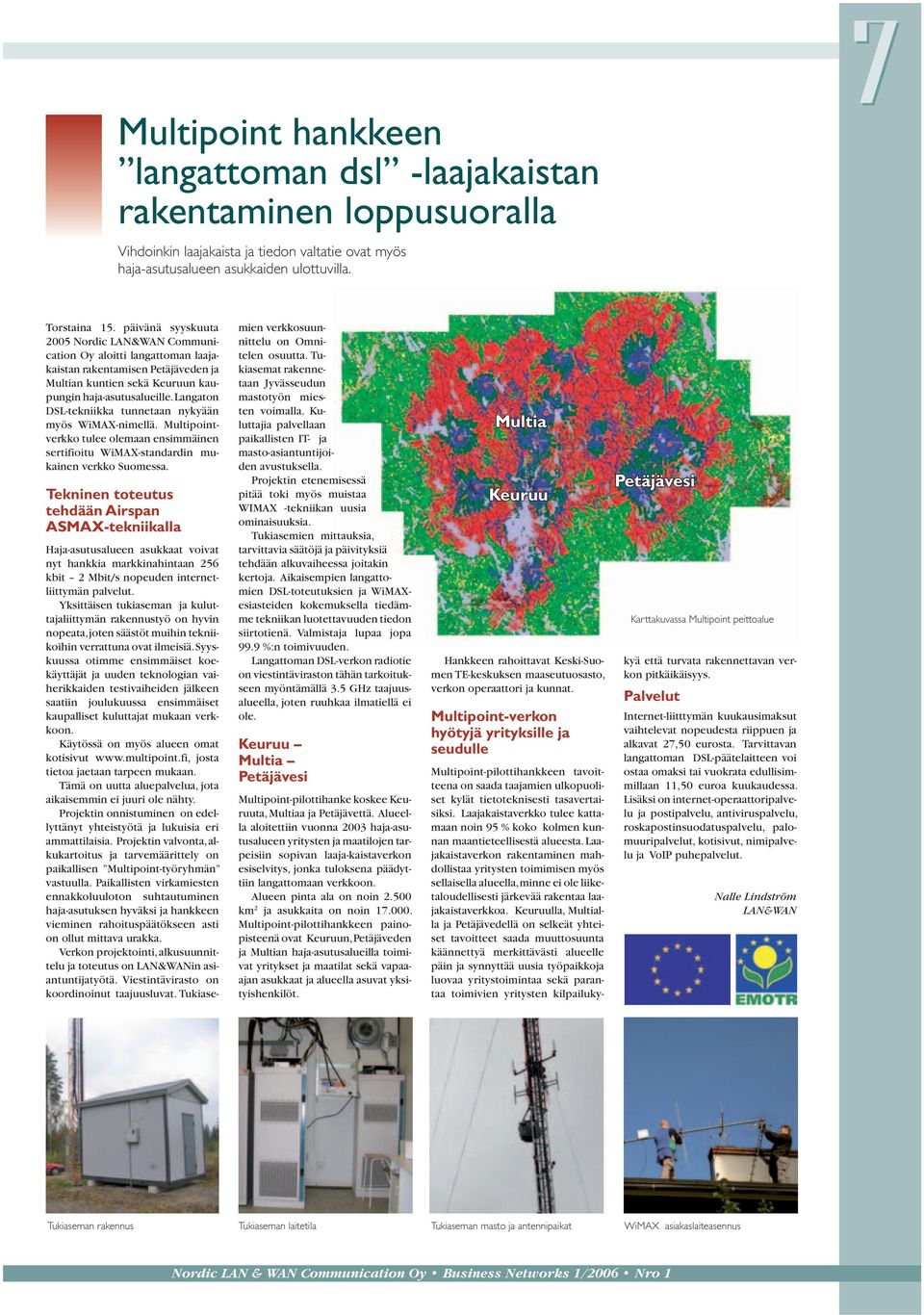 Langaton DSL-tekniikka tunnetaan nykyään myös WiMAX-nimellä. Multipointverkko tulee olemaan ensimmäinen sertifioitu WiMAX-standardin mukainen verkko Suomessa.