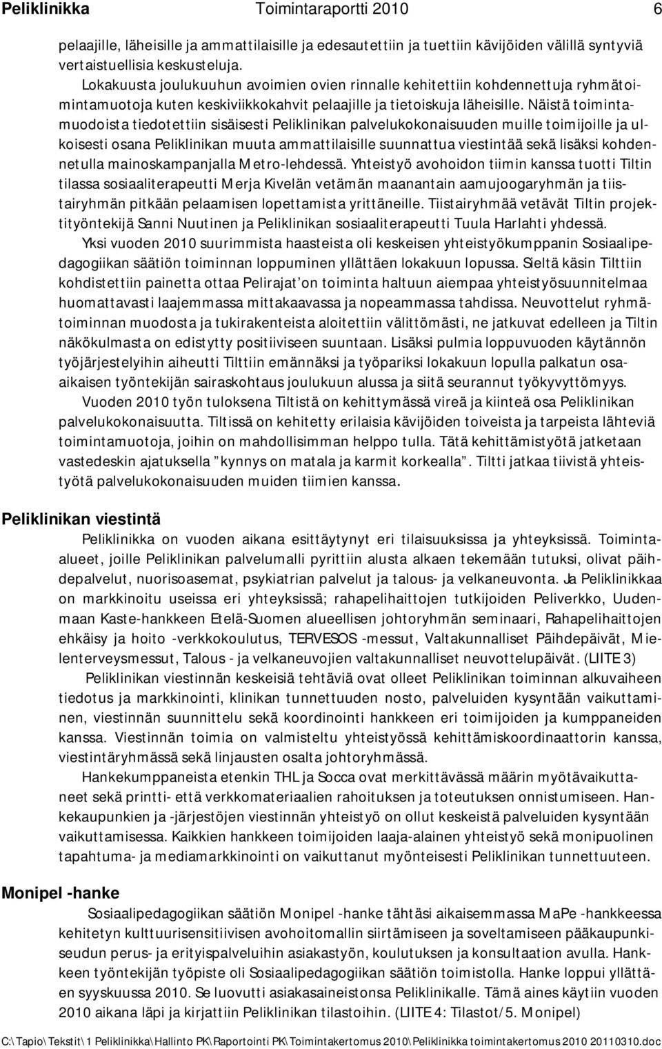 Näistä toimintamuodoista tiedotettiin sisäisesti Peliklinikan palvelukokonaisuuden muille toimijoille ja ulkoisesti osana Peliklinikan muuta ammattilaisille suunnattua viestintää sekä lisäksi