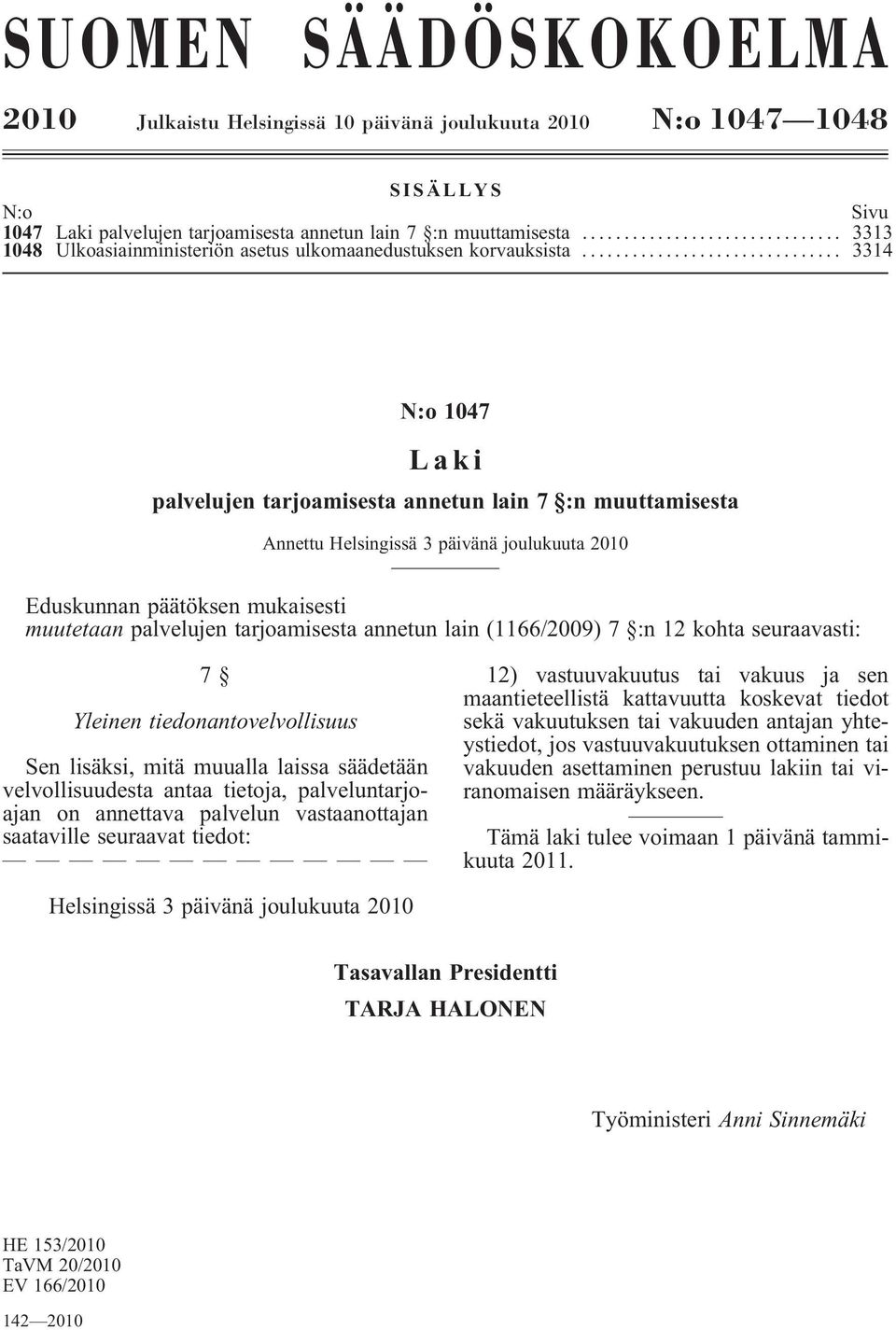 .. 3313 3314 N:o 1047 Laki palvelujen tarjoamisesta annetun lain 7 :n muuttamisesta Annettu Helsingissä 3 päivänä joulukuuta 2010 Eduskunnan päätöksen mukaisesti muutetaan palvelujen tarjoamisesta