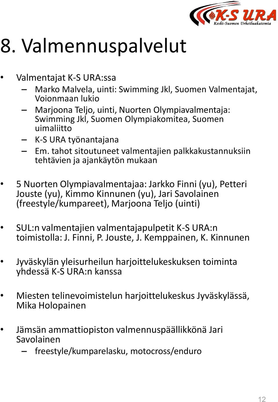 tahot sitoutuneet valmentajien palkkakustannuksiin tehtävien ja ajankäytön mukaan 5 Nuorten Olympiavalmentajaa: Jarkko Finni (yu), Petteri Jouste (yu), Kimmo Kinnunen (yu), Jari Savolainen