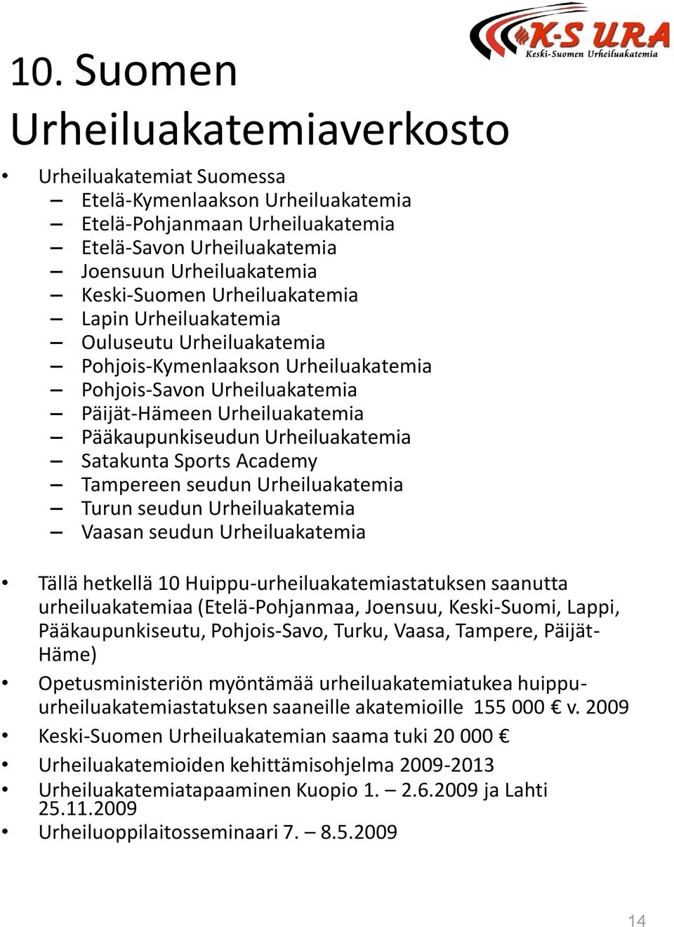 Satakunta Sports Academy Tampereen seudun Urheiluakatemia Turun seudun Urheiluakatemia Vaasan seudun Urheiluakatemia Tällä hetkellä 10 Huippu-urheiluakatemiastatuksen saanutta urheiluakatemiaa