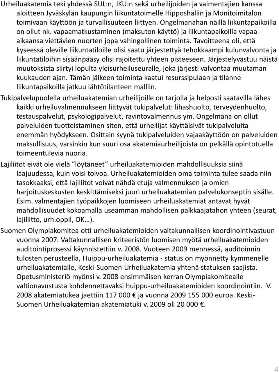 Tavoitteena oli, että kyseessä oleville liikuntatiloille olisi saatu järjestettyä tehokkaampi kulunvalvonta ja liikuntatiloihin sisäänpääsy olisi rajoitettu yhteen pisteeseen.