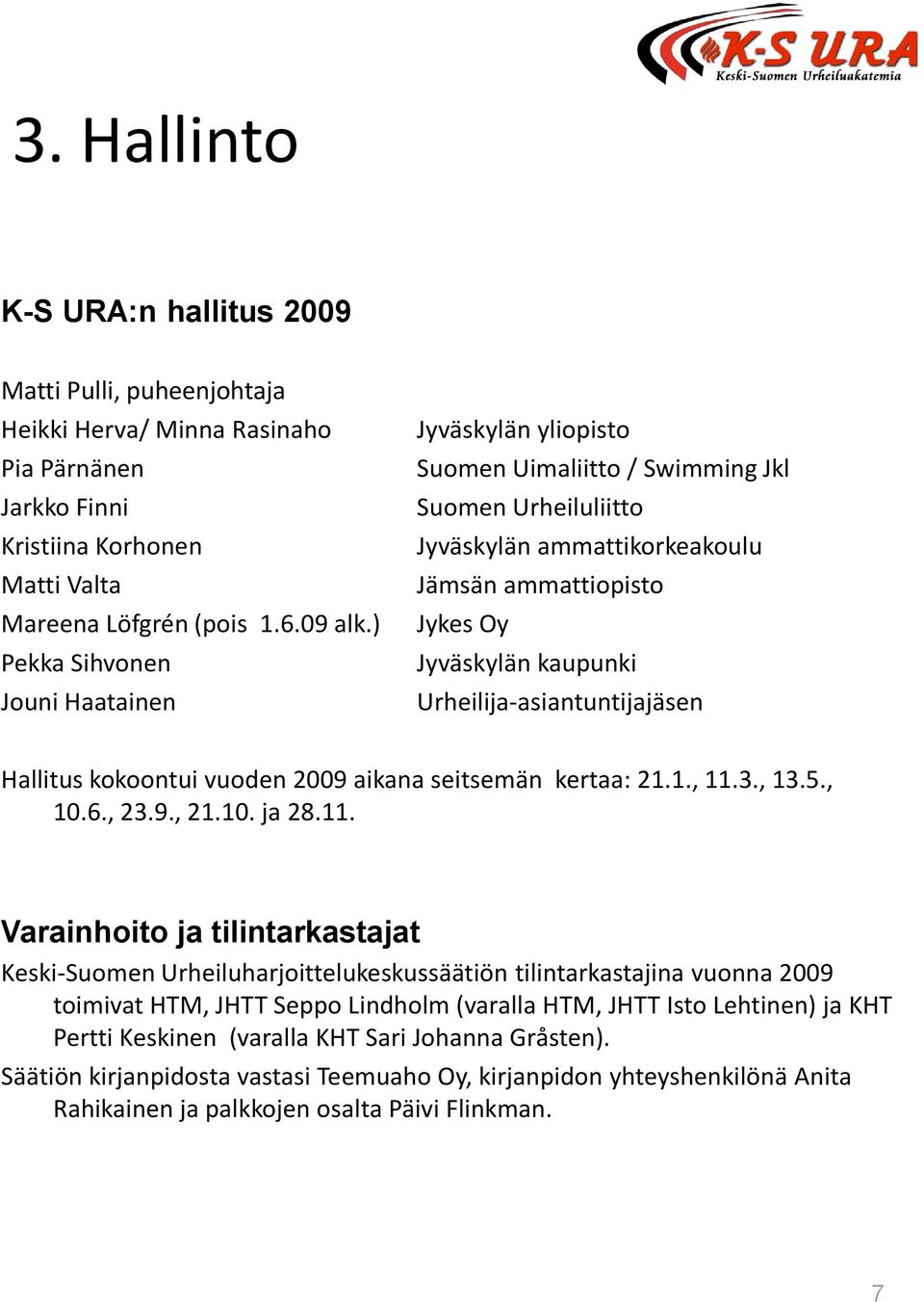 Urheilija-asiantuntijajäsen Hallitus kokoontui vuoden 2009 aikana seitsemän kertaa: 21.1., 11.