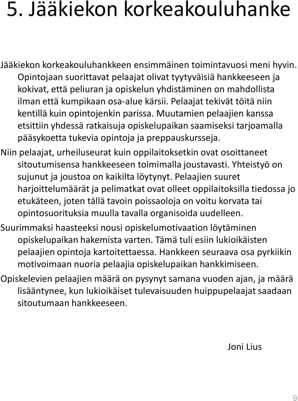 Pelaajat tekivät töitä niin kentillä kuin opintojenkin parissa.