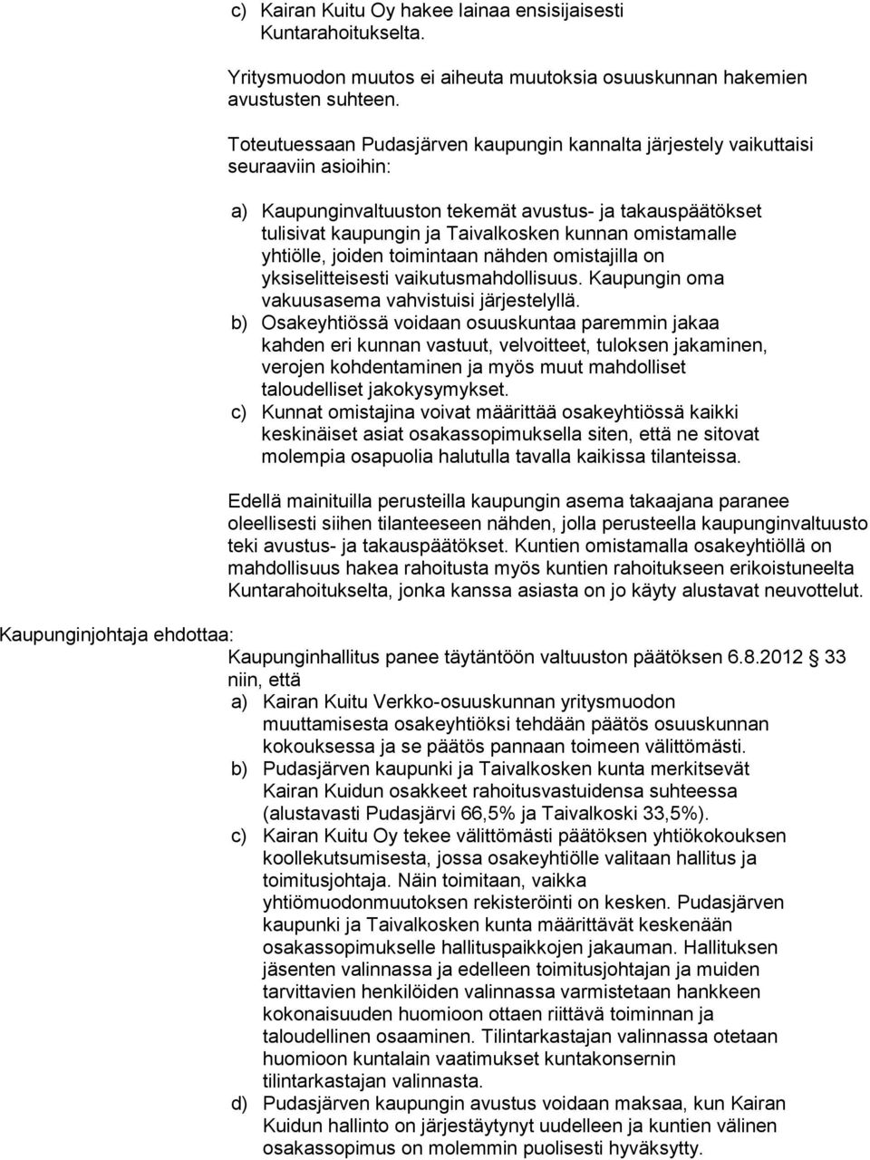 omistamalle yhtiölle, joiden toimintaan nähden omistajilla on yksiselitteisesti vaikutusmahdollisuus. Kaupungin oma vakuusasema vahvistuisi järjestelyllä.