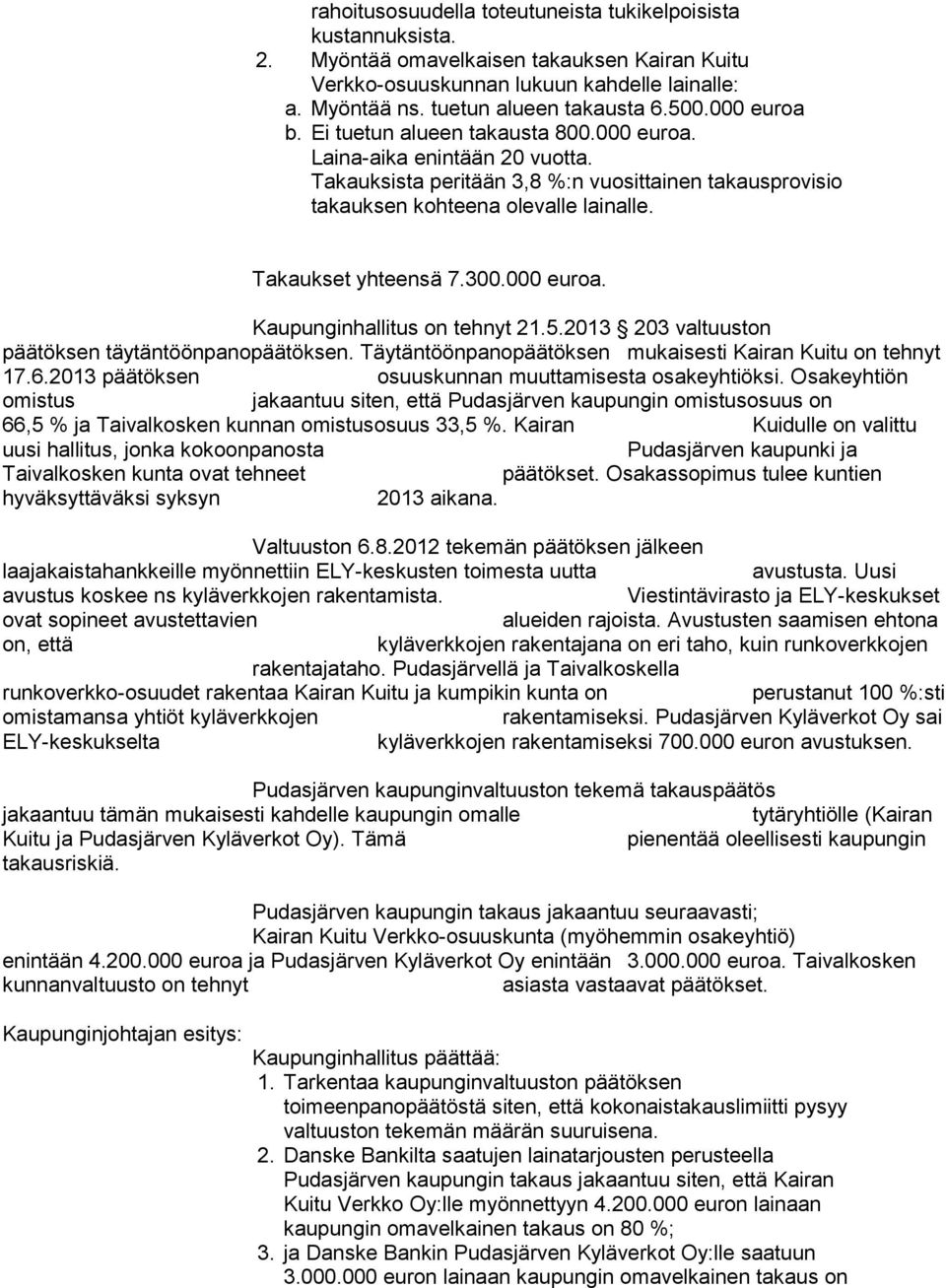 Takaukset yhteensä 7.300.000 euroa. Kaupunginhallitus on tehnyt 21.5.2013 203 valtuuston päätöksen täytäntöönpanopäätöksen. Täytäntöönpanopäätöksen mukaisesti Kairan Kuitu on tehnyt 17.6.