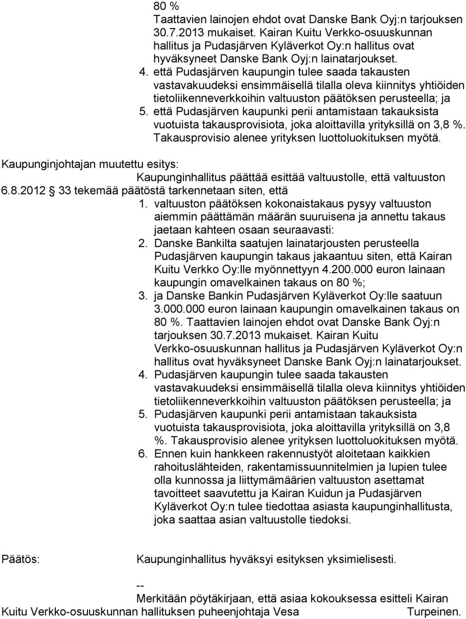 että Pudasjärven kaupungin tulee saada takausten vastavakuudeksi ensimmäisellä tilalla oleva kiinnitys yhtiöiden tietoliikenneverkkoihin valtuuston päätöksen perusteella; ja 5.